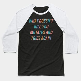 What Doesn’t Kill You Mutates and Tries Again Baseball T-Shirt